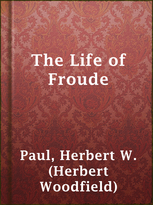 Title details for The Life of Froude by Herbert W. (Herbert Woodfield) Paul - Available